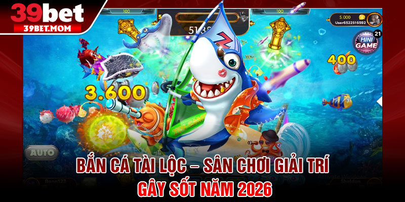Bắn Cá Tài lộc – Sân Chơi Giải Trí Gây Sốt Năm 2026 9 Bắn Cá Tài lộc – Sân Chơi Giải Trí Gây Sốt Năm 2026