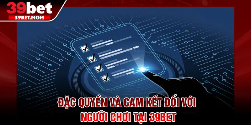 Điều Khoản Điều Kiện – Hướng Dẫn Tham Gia Đúng Chuẩn 2026 3 Đặc quyền và cam kết đối với người chơi tại 39Bet