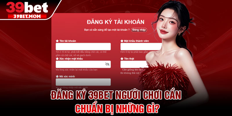 Đăng Ký 39Bet - Tân Binh Hốt Trọn Giftcode 100% Trong Tích Tắc 1 Đăng ký 39Bet người chơi cần chuẩn bị những gì?