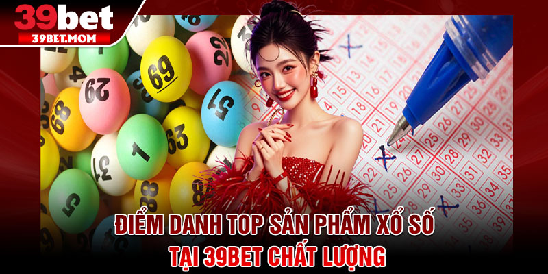 Xổ Số 39Bet – Điểm Đến Cá Cược Số Uy Tín Hàng Đầu 2026 3 Điểm danh top sản phẩm xổ số tại 39Bet chất lượng