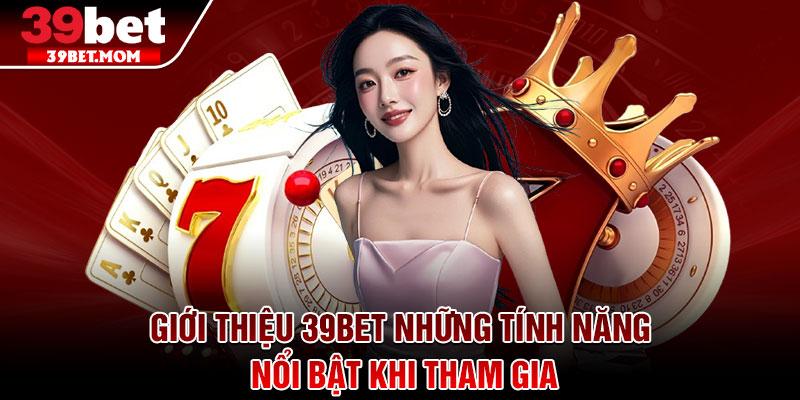 Giới Thiệu 39Bet - Sân Chơi Giải Trí Online Uy Tín Hàng Đầu 3 Giới thiệu 39Bet những tính năng nổi bật khi tham gia