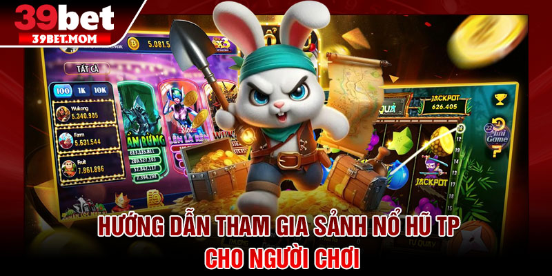Nổ Hũ TP – Sảnh Game Đổi Thưởng Siêu HOT Cho Bet Thủ 4 Hướng dẫn tham gia sảnh Nổ Hũ TP cho người chơi