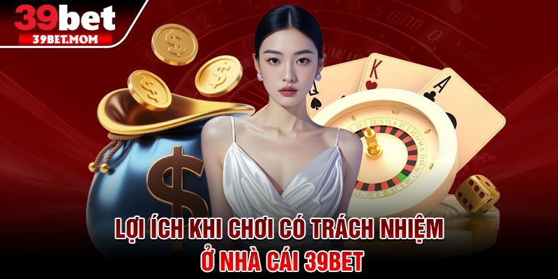 Chơi Có Trách Nhiệm – Nâng Cao Ý Thức Chơi Có Trách Nhiệm 1 Lợi ích khi chơi có trách nhiệm ở nhà cái 39Bet