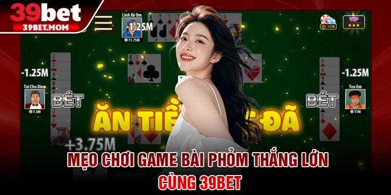 Luật Chơi Bài Phỏm – Nắm Vững Luật Là Bạn Thành Cao Thủ 4 Mẹo chơi game bài Phỏm thắng lớn cùng 39Bet
