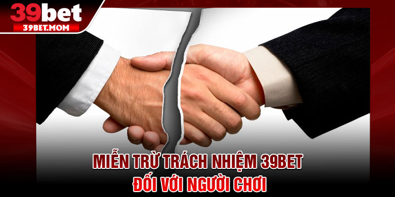 Miễn Trừ Trách Nhiệm - Quy Định Cốt Lõi Mà Người Chơi Nên Nắm 2 Miễn trừ trách nhiệm 39Bet đối với người chơi