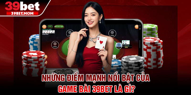Game Bài 39Bet - Kho Game Đa Dạng, Trả Thưởng Cực Hấp Dẫn 2 Những điểm mạnh nổi bật của game bài 39Bet là gì?