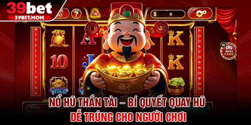 Nổ Hũ Thần Tài – Bí Quyết Quay Hũ Dễ Trúng Cho Người Chơi 7 Nổ Hũ Thần Tài – Bí Quyết Quay Hũ Dễ Trúng Cho Người Chơi