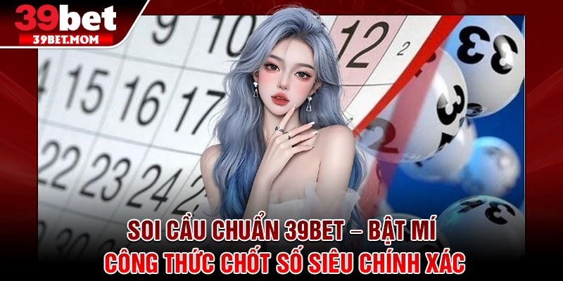 Soi Cầu Chuẩn 39Bet – Bật Mí Công Thức Chốt Số Siêu Chính Xác 2 Soi Cầu Chuẩn 39Bet – Bật Mí Công Thức Chốt Số Siêu Chính Xác