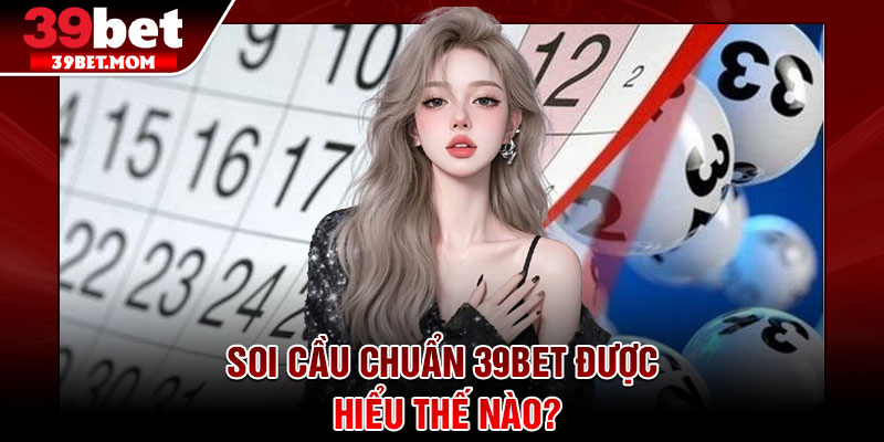 Soi Cầu Chuẩn 39Bet – Bật Mí Công Thức Chốt Số Siêu Chính Xác 2 Soi cầu chuẩn 39Bet được hiểu thế nào?
